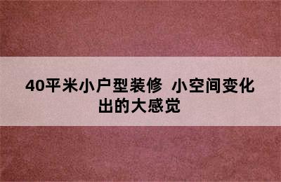 40平米小户型装修  小空间变化出的大感觉 